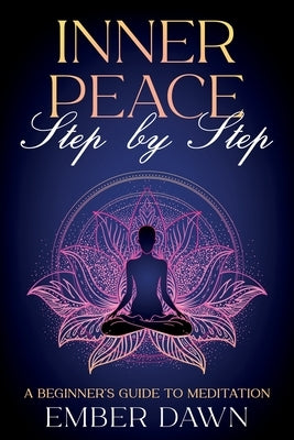 Inner Peace, Step by Step: A Beginner's Guide to Meditation by Dawn, Ember