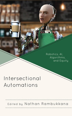 Intersectional Automations: Robotics, AI, Algorithms, and Equity by Rambukkana, Nathan