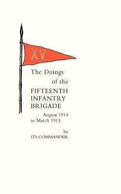Doings of the Fifteenth Infantry Brigade August 1914 to March 1915 by Its Commander (Brig-Gen Count Gleichen)