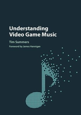 Understanding Video Game Music by Summers, Tim
