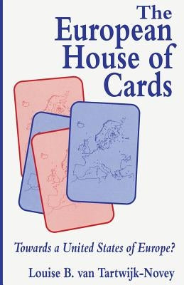 The European House of Cards: Towards a United States of Europe? by Tartwijk-Novey, Louise B. Van