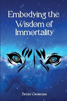Embodying the Wisdom of Immortality by Grobecker, Betsey