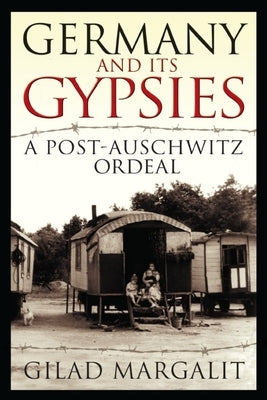 Germany and Its Gypsies: A Post-Auschwitz Ordeal by Margalit, Gilad