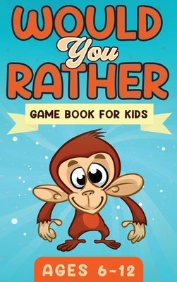 Would You Rather Game Book For Kids Ages 6-12: The Book of Silly Scenarios, Challenging Choices, and Hilarious Situations the Whole Family Will Love ( by Publishing, Witty