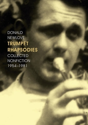 Trumpet Rhapsodies: Collected Nonfiction 1954-1981 by Newlove, Donald