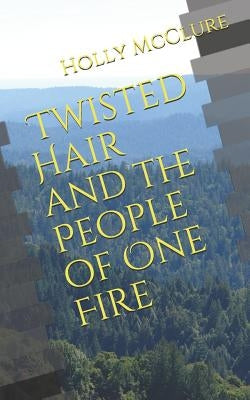 Twisted Hair and the People of One Fire by McClure, Holly Sullivan