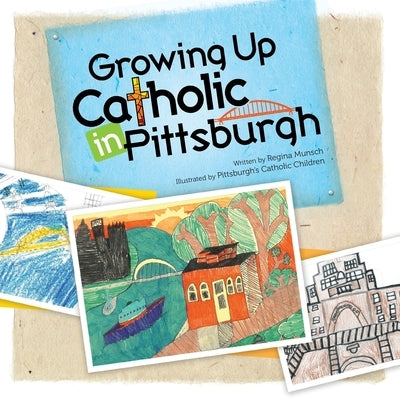 Growing Up Catholic in Pittsburgh by Munsch, Regina K.
