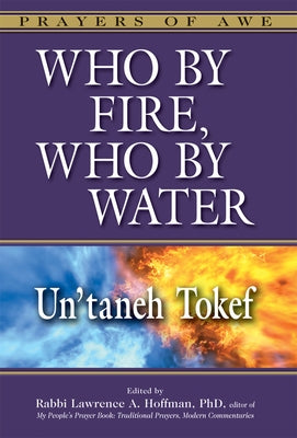 Who by Fire, Who by Water: Un'taneh Tokef by Hoffman, Lawrence A.