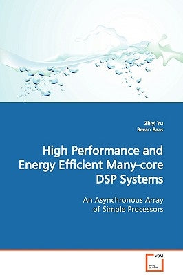 High Performance and Energy Efficient Many-core DSP Systems An Asynchronous Array of Simple Processors by Yu, Zhiyi