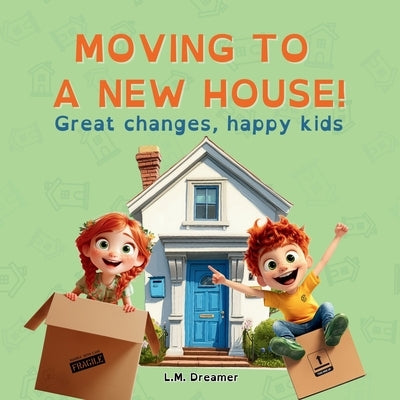 Moving to a New House!: Great changes, happy kids by Dreamer, L. M.