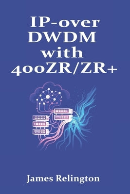 IP-over-DWDM with 400ZR/ZR+: Routed Optical Networking in Live Networks by Relington, James