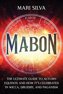 Mabon: The Ultimate Guide to Autumn Equinox and How It's Celebrated in Wicca, Druidry, and Paganism by Silva, Mari
