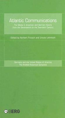 Atlantic Communications: The Media in American and German History from the Seventeenth to the Twentieth Century by Finzsch, Norbert