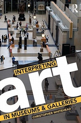 Interpreting Art in Museums and Galleries by Whitehead, Christopher