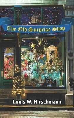 The Old Surprise Shop by Hirschmann, Louis W.