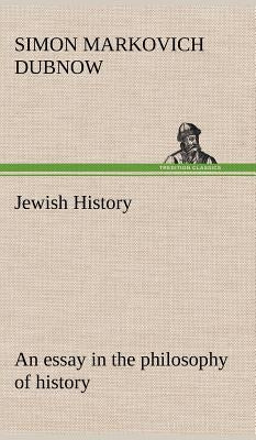 Jewish History: an essay in the philosophy of history by Dubnow, S. M. (Simon Markovich)