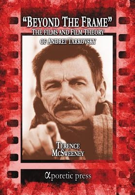 Beyond the Frame: The Films and Film Theory of Andrei Tarkovsky by McSweeney, Terence