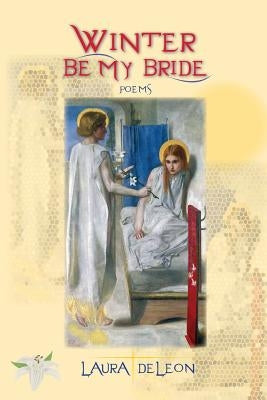 Winter Be My Bride: Poems by DeLeon, Laura