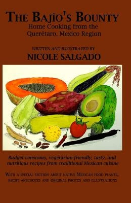 The Bajío's Bounty: Home Cooking from the Querétaro, Mexico Region by Salgado, Nicole Rayalle