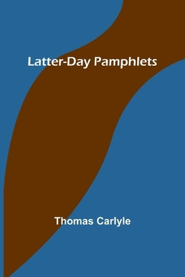 Latter-Day Pamphlets by Carlyle, Thomas
