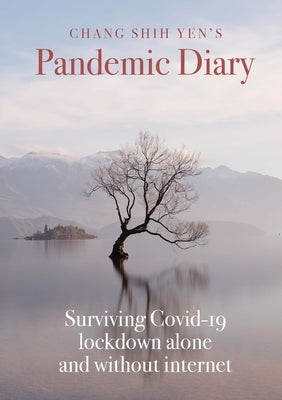 Chang Shih Yen's Pandemic Diary: Surviving Covid-19 lockdown alone and without internet by Chang, Shih Yen