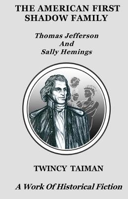 The American First Shadow Family: Thomas Jefferson and Sally Hemings by Taiman, Twincy