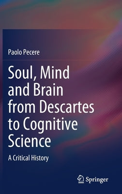 Soul, Mind and Brain from Descartes to Cognitive Science: A Critical History by Pecere, Paolo
