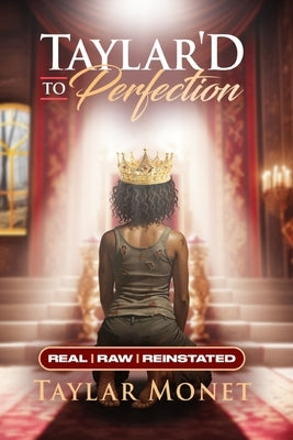 Taylar'D To Perfection: Real, Raw, Reinstated by Monet, Taylar