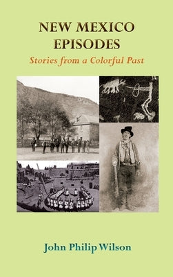 New Mexico Episodes: Stories from a Colorful Past by Wilson, John Phililp