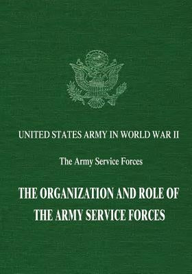 The Organization and Role of the Army Service Forces by Millett, John D.