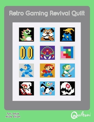 Retro Gaming Revival Quilt: A 12 Block Video Game Themed Quilt Pattern by Ellison, Nicole a.