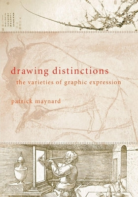 Drawing Distinctions: The Varieties of Graphic Expression by Maynard, Patrick