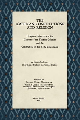 The American Constitutions and Religion [1938]: Religious References in the Charters of the Thirteen Colonies and the Constitutions of the Forty-Eight by Moehlman, Conrad Henry