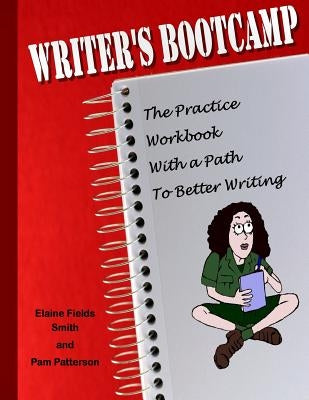 Writer's Bootcamp - A Practice Workbook With a Path to Better Writing: A Workbook For Everyone Who Loves to Write by Patterson, Pam