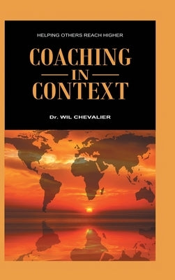 Coaching in Context: Helping Others Reach Higher by Chevalier, Wil