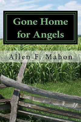 Gone Home for Angels: A Novel of the American Civil War by Mahon, Allen F.