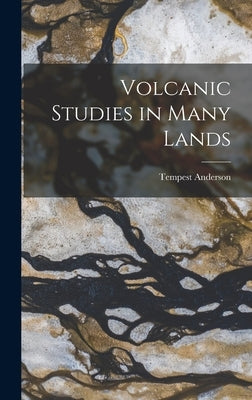 Volcanic Studies in Many Lands by Anderson, Tempest