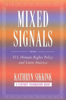 Mixed Signals: U.S. Human Rights Policy and Latin America by Sikkink, Kathryn