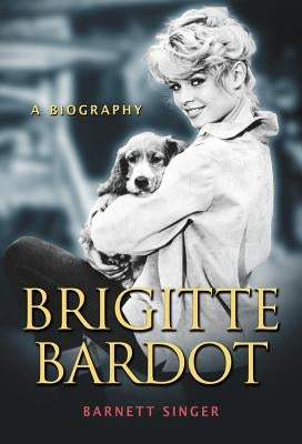 Brigitte Bardot: A Biography by Singer, Barnett