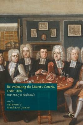 Re-Evaluating the Literary Coterie, 1580-1830: From Sidney to Blackwood's by Bowers, Will