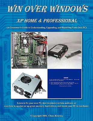 Win Over Windows, XP Home & Professional: A Consumers Guide to Understanding, Upgrading, and Repairing Your Own PC by Kearney, Chazz