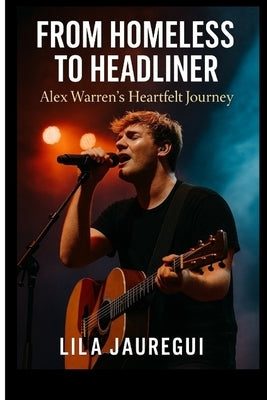 From Homeless to Headliner: Alex Warren's Heartfelt Journey by Jauregui, Lila