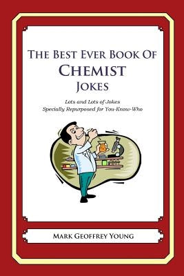 The Best Ever Book of Chemist Jokes: Lots and Lots of Jokes Specially Repurposed for You-Know-Who by Young, Mark Geoffrey