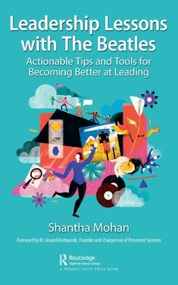 Leadership Lessons with the Beatles: Actionable Tips and Tools for Becoming Better at Leading by Mohan, Shantha
