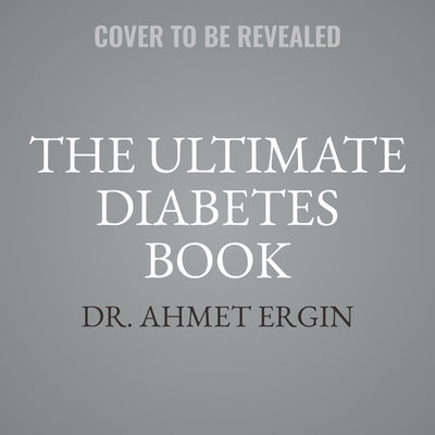 The Ultimate Diabetes Book: Everything You Need to Know to Be Successful in Managing Your Diabetes by Ergin, Ahmet