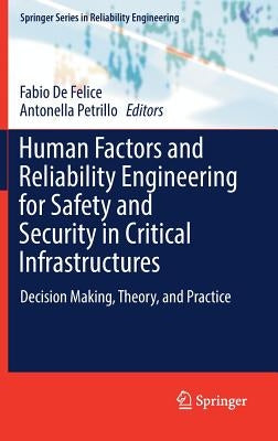 Human Factors and Reliability Engineering for Safety and Security in Critical Infrastructures: Decision Making, Theory, and Practice by de Felice, Fabio