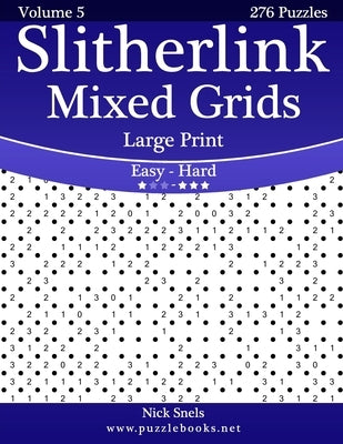 Slitherlink Mixed Grids Large Print - Easy to Hard - Volume 5 - 276 Puzzles by Snels, Nick