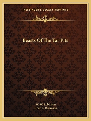 Beasts of the Tar Pits by Robinson, W. W.