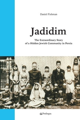 Jadidim: The Extraordinary Story of a Hidden Jewish Community in Persia by Fishman, Daniel