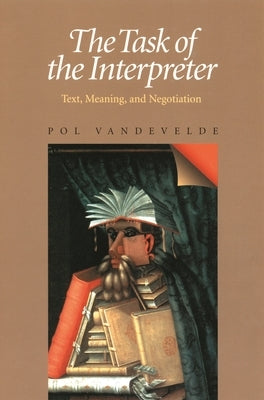 The Task of the Interpreter: Text, Meaning, and Negotiation by Vandevelde, Pol